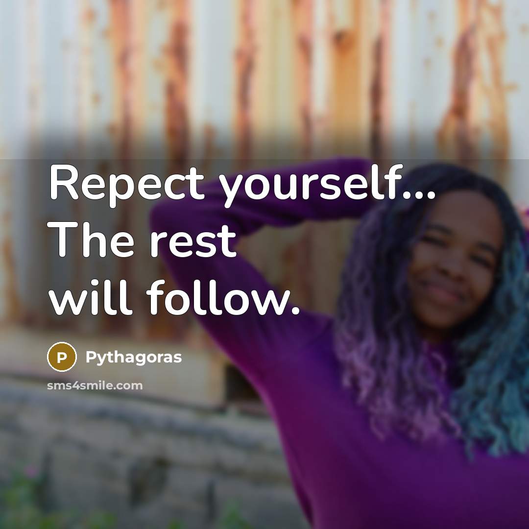 “Repect yourself... The rest will follow.…” quote by Pythagoras