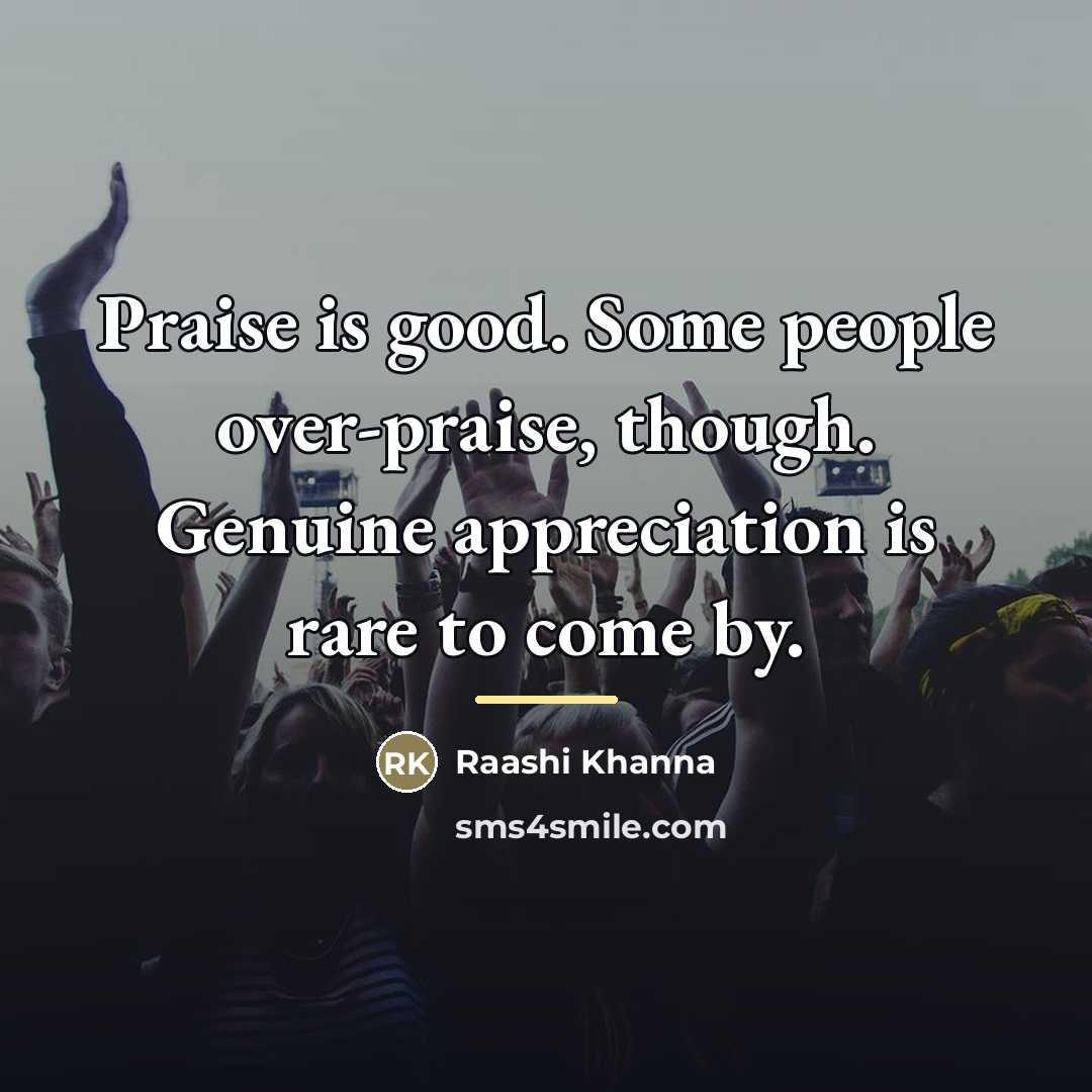 “Praise is good. Some people over-praise, though. Genuine appreciation is…” quote by Raashi Khanna