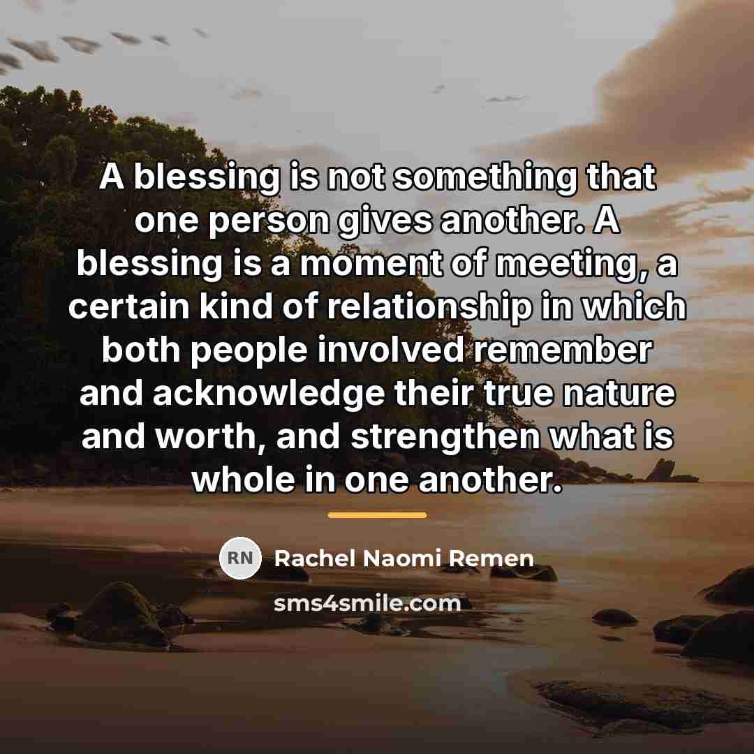 “A blessing is not something that one person gives another.…” quote by Rachel Naomi Remen