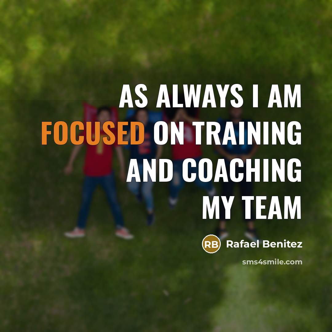 “As always I am focused on training and coaching my…” quote by Rafael Benitez