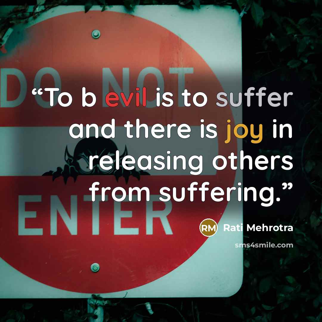 “To b evil is to suffer and there is joy in releasing others from suffering.” quote by Rati Mehrotra
