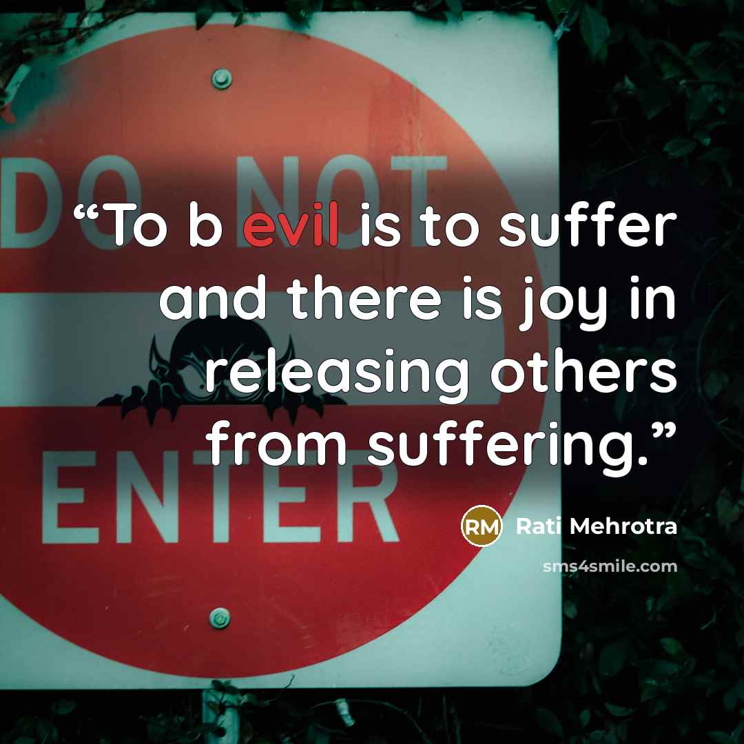 “To b evil is to suffer and there is joy in releasing others from suffering.” quote by Rati Mehrotra