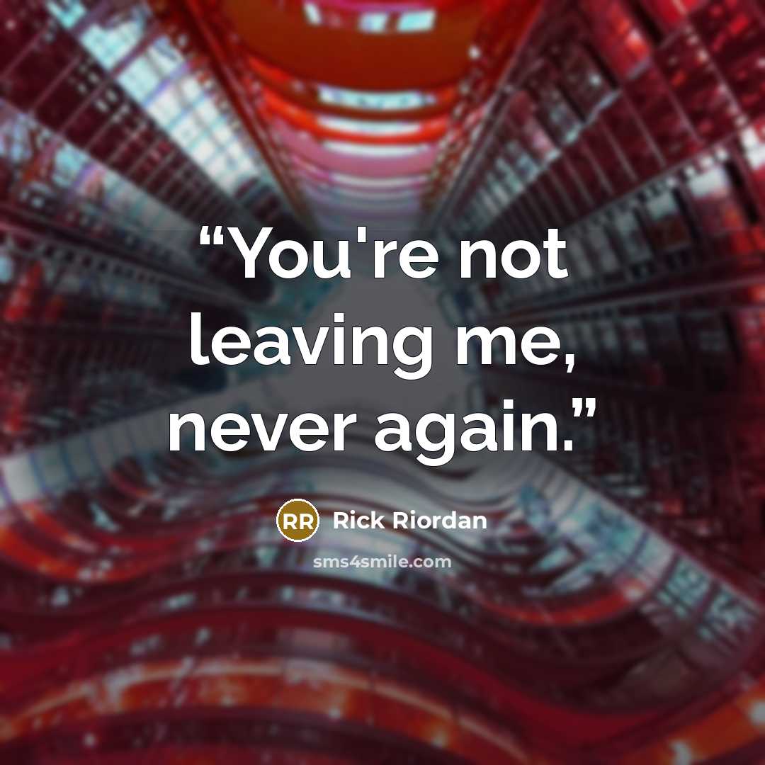 “You're not leaving me, never again.” quote by Rick Riordan