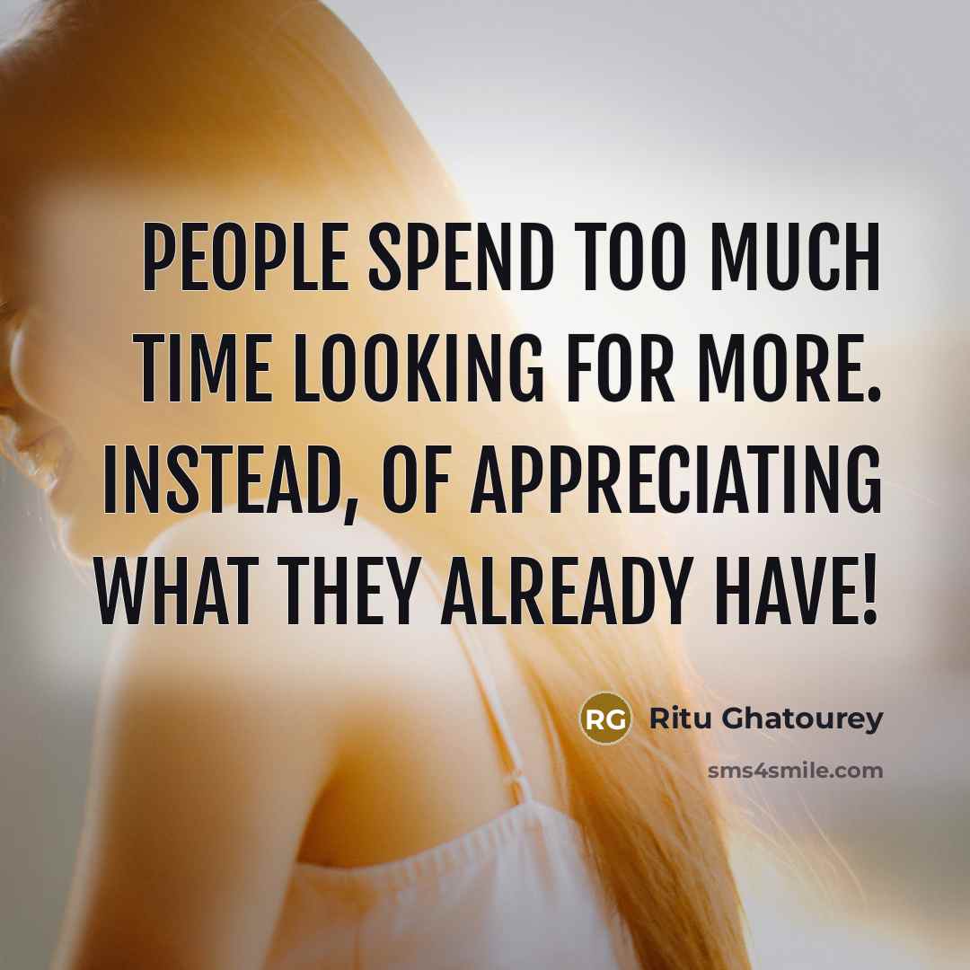 “People spend too much time LOOKING FOR MORE. Instead, of…” quote by Ritu Ghatourey