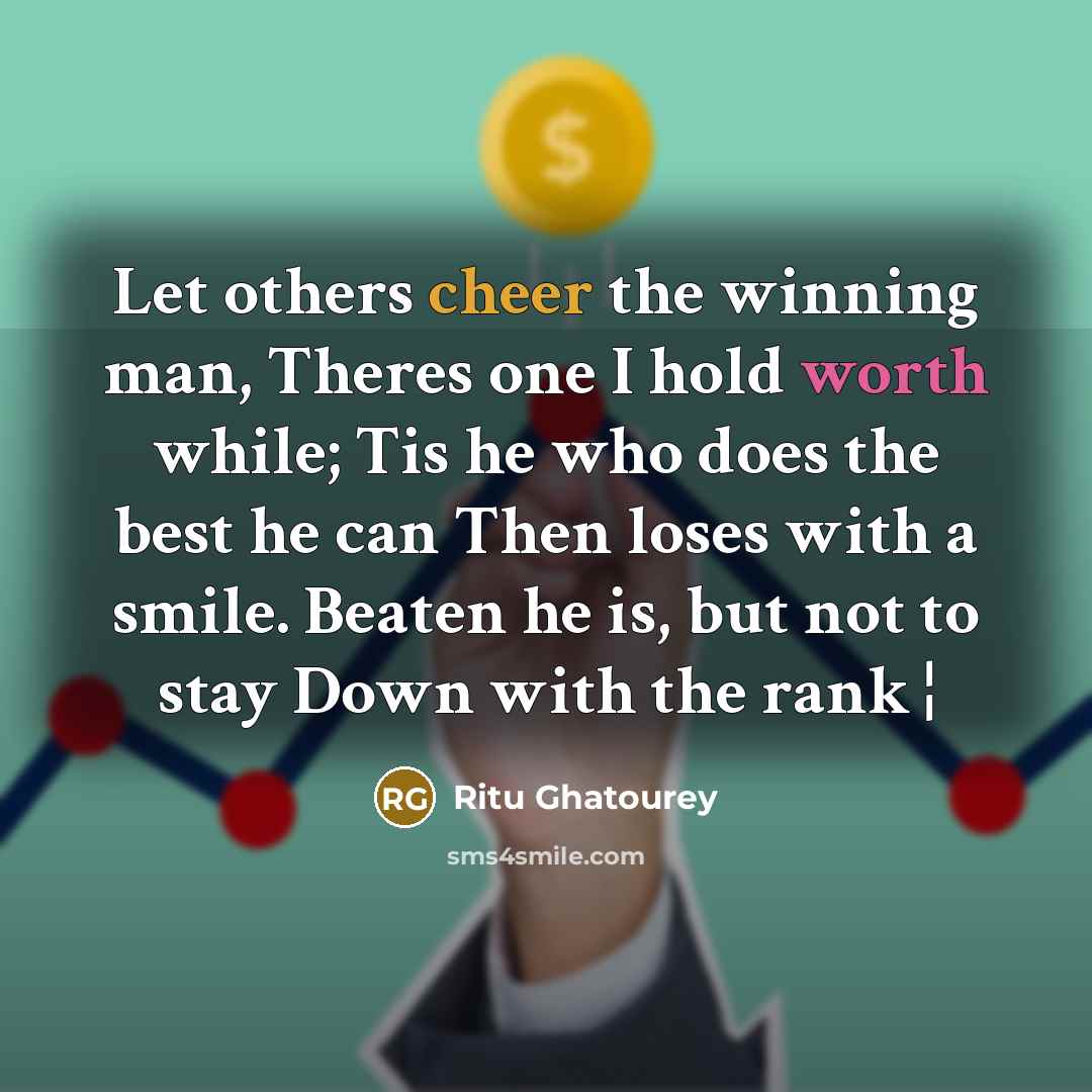 “Let others cheer the winning man, Theres one I hold…” quote by Ritu Ghatourey