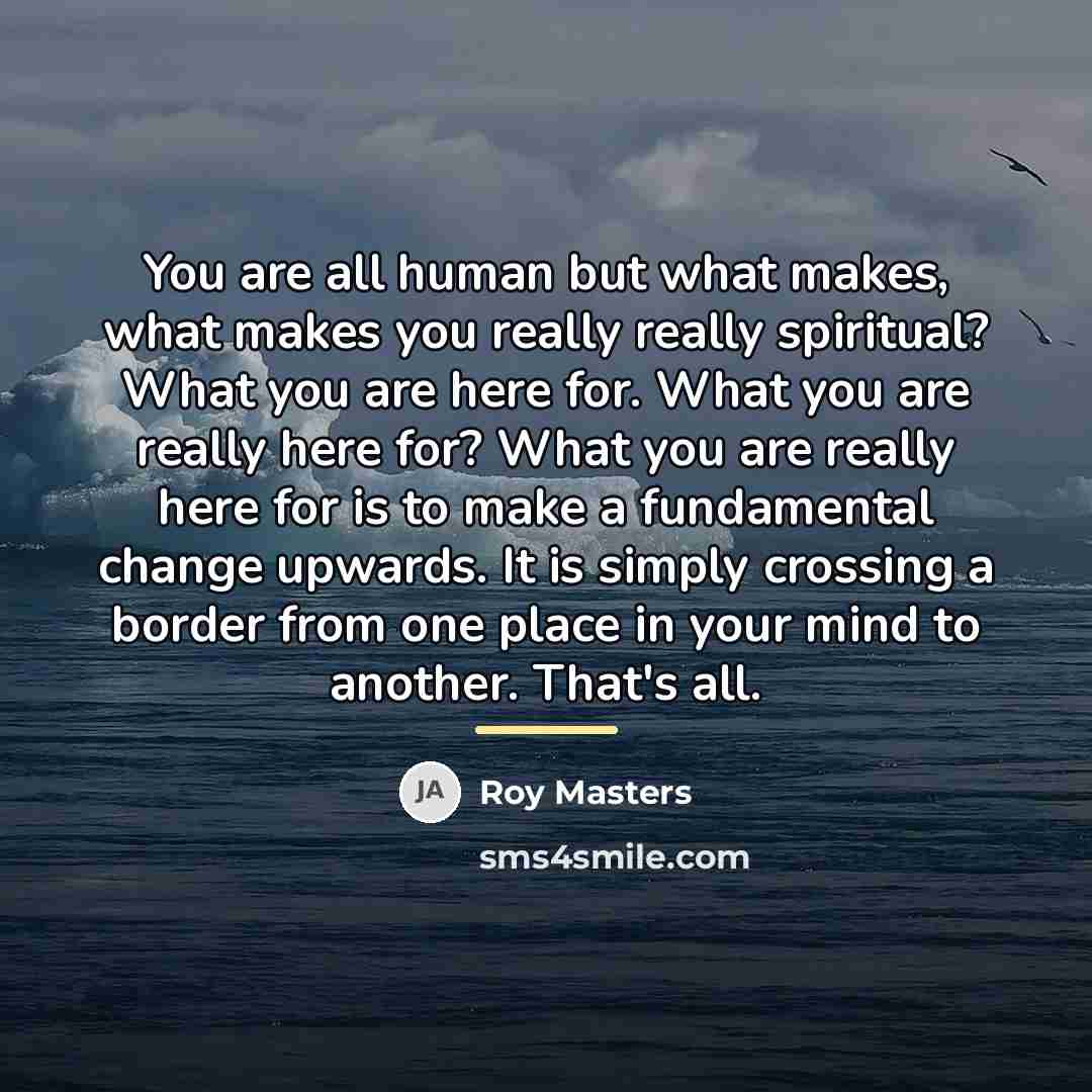 “You are all human but what makes, what makes you…” quote by Roy Masters