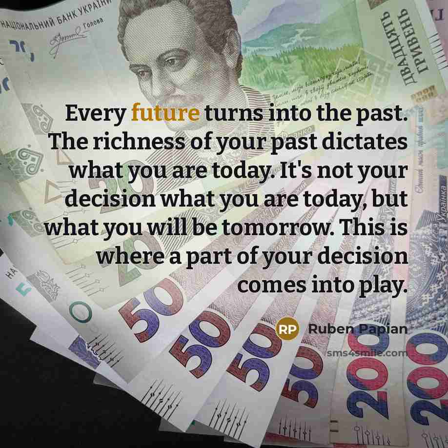“Every future turns into the past. The richness of your…” quote by Ruben Papian