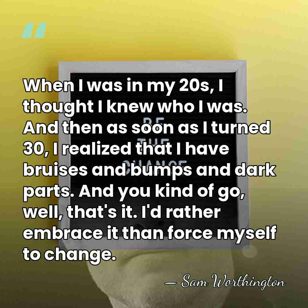 When I was in my 20s, I thought I knew who I&hellip; - Sam Worthington