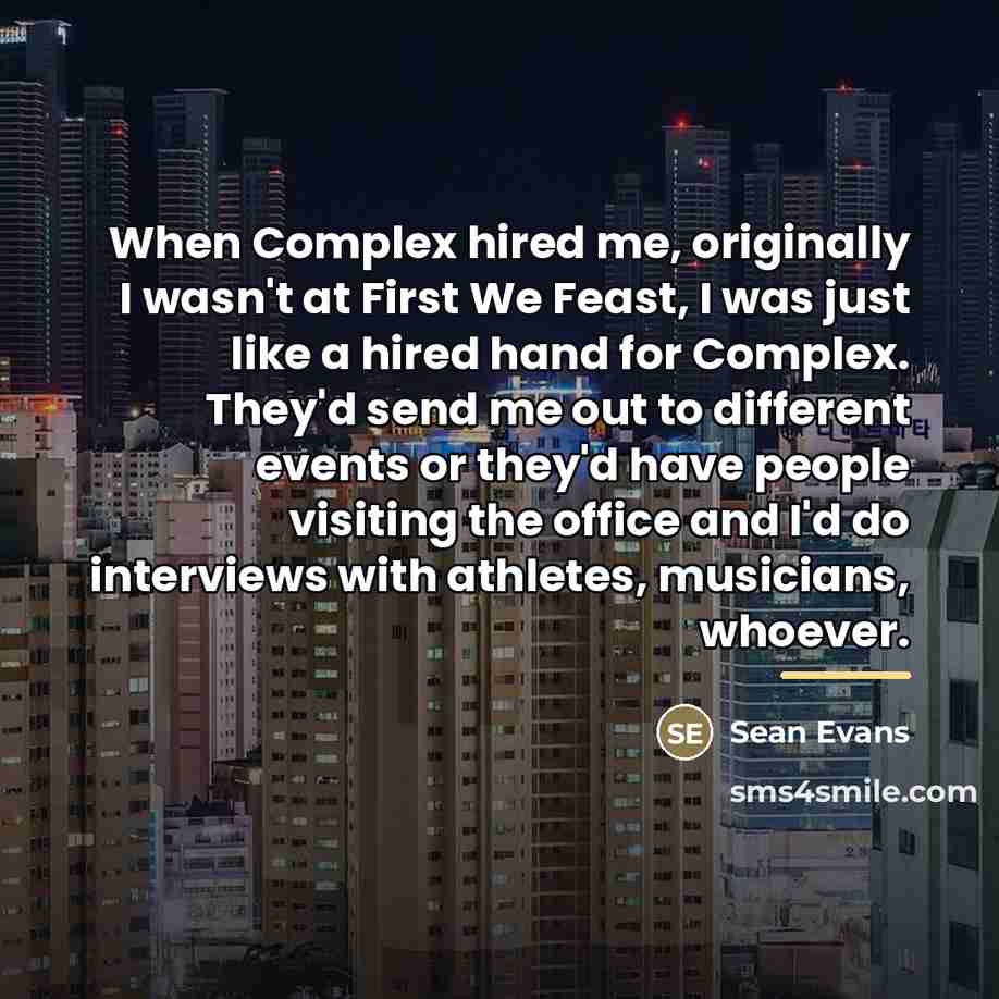 “When Complex hired me, originally I wasn't at First We…” quote by Sean Evans
