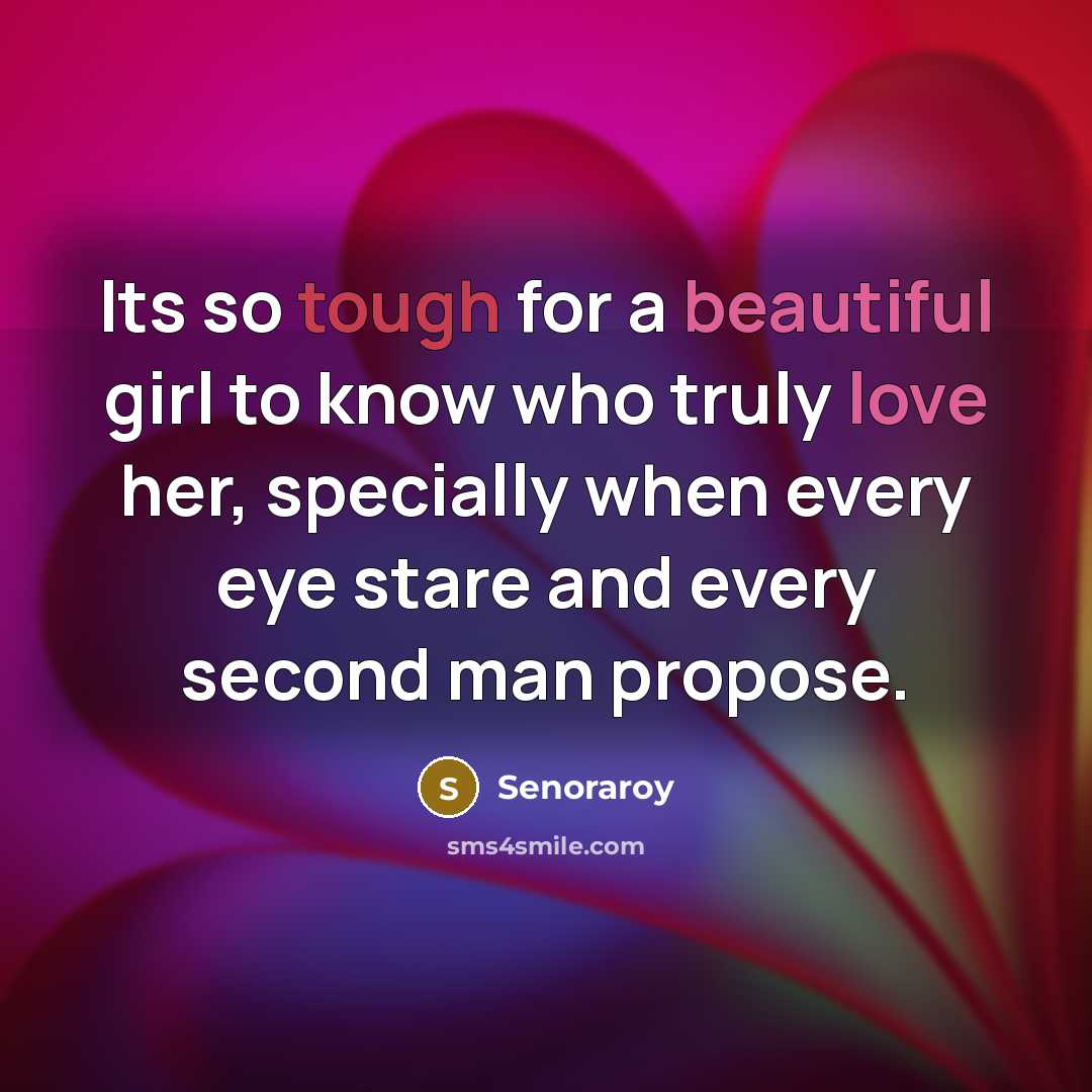 “Its so tough for a beautiful girl to know who truly love her, specially when every eye stare and every second man propose.” quote by Senoraroy