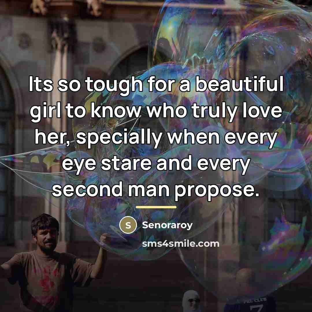 “Its so tough for a beautiful girl to know who…” quote by Senoraroy