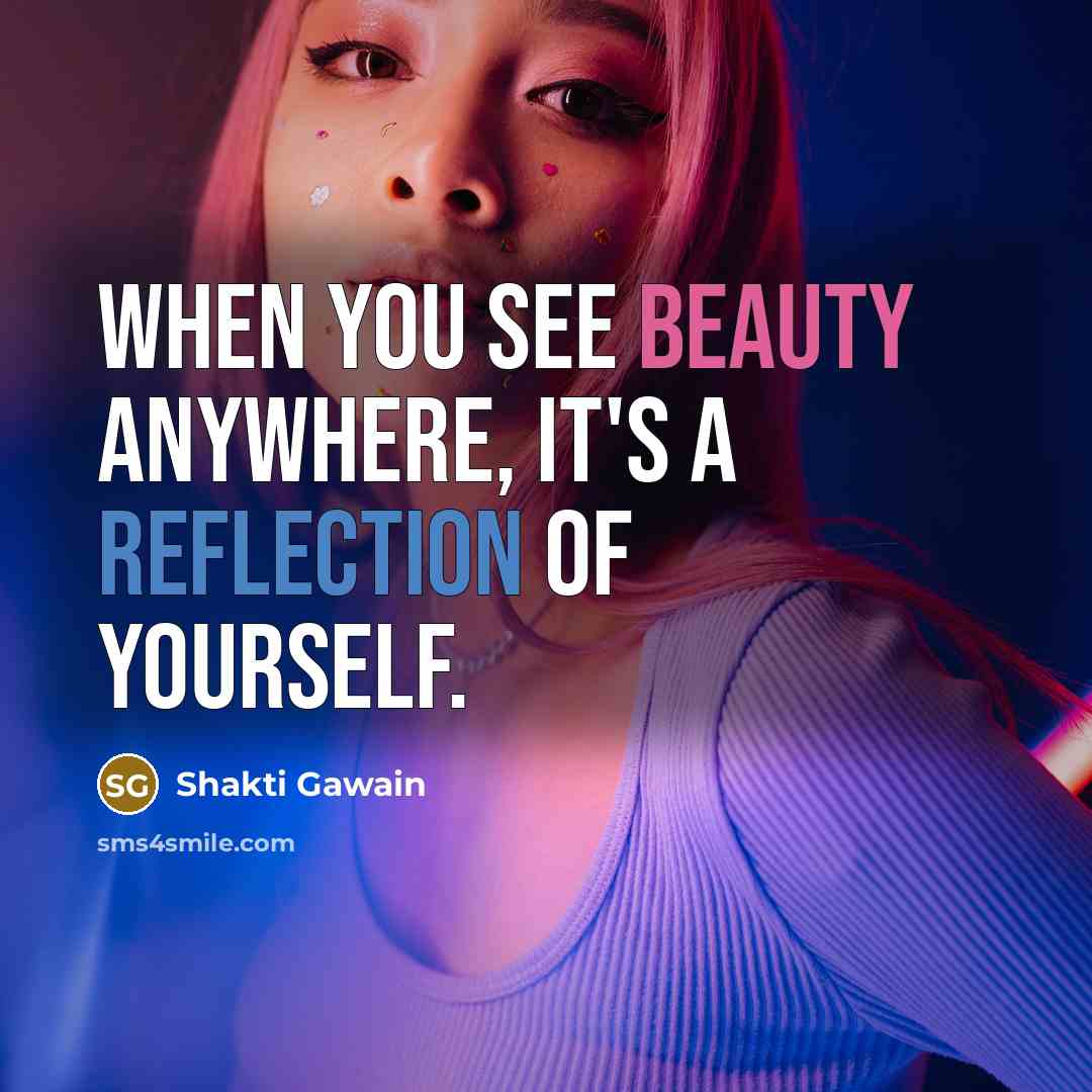 “When you see beauty anywhere, it's a reflection of yourself.…” quote by Shakti Gawain