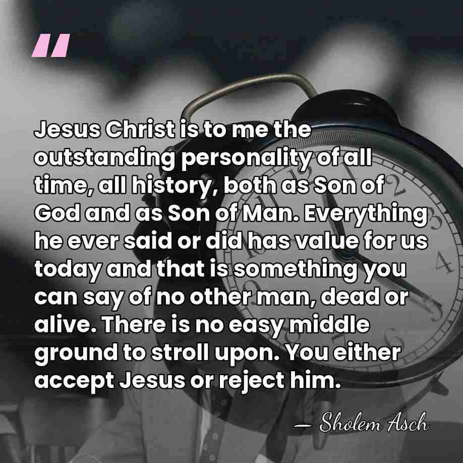 Jesus Christ is to me the outstanding personality of all time, all&hellip; - Sholem Asch