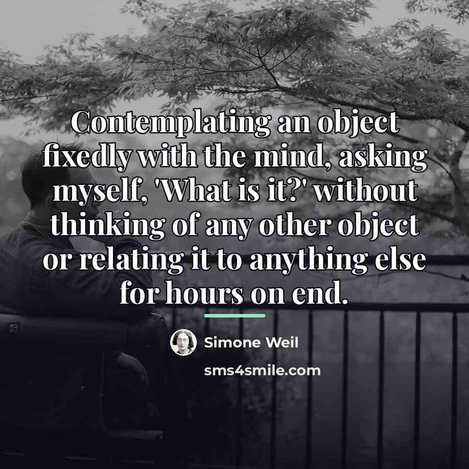 “Contemplating an object fixedly with the mind, asking myself, 'What…” quote by Simone Weil