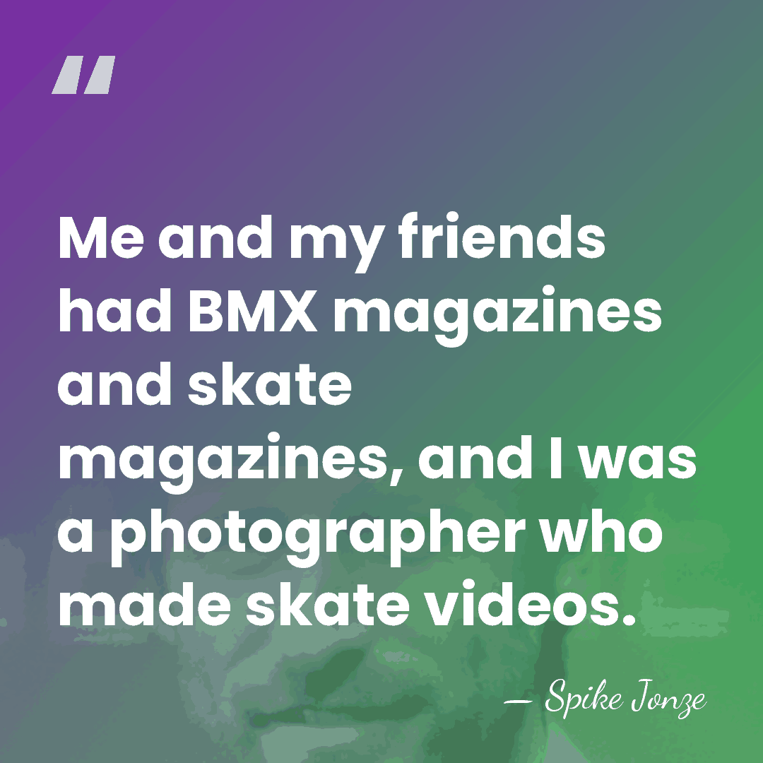 Me and my friends had BMX magazines and skate magazines, and I&hellip; - Spike Jonze