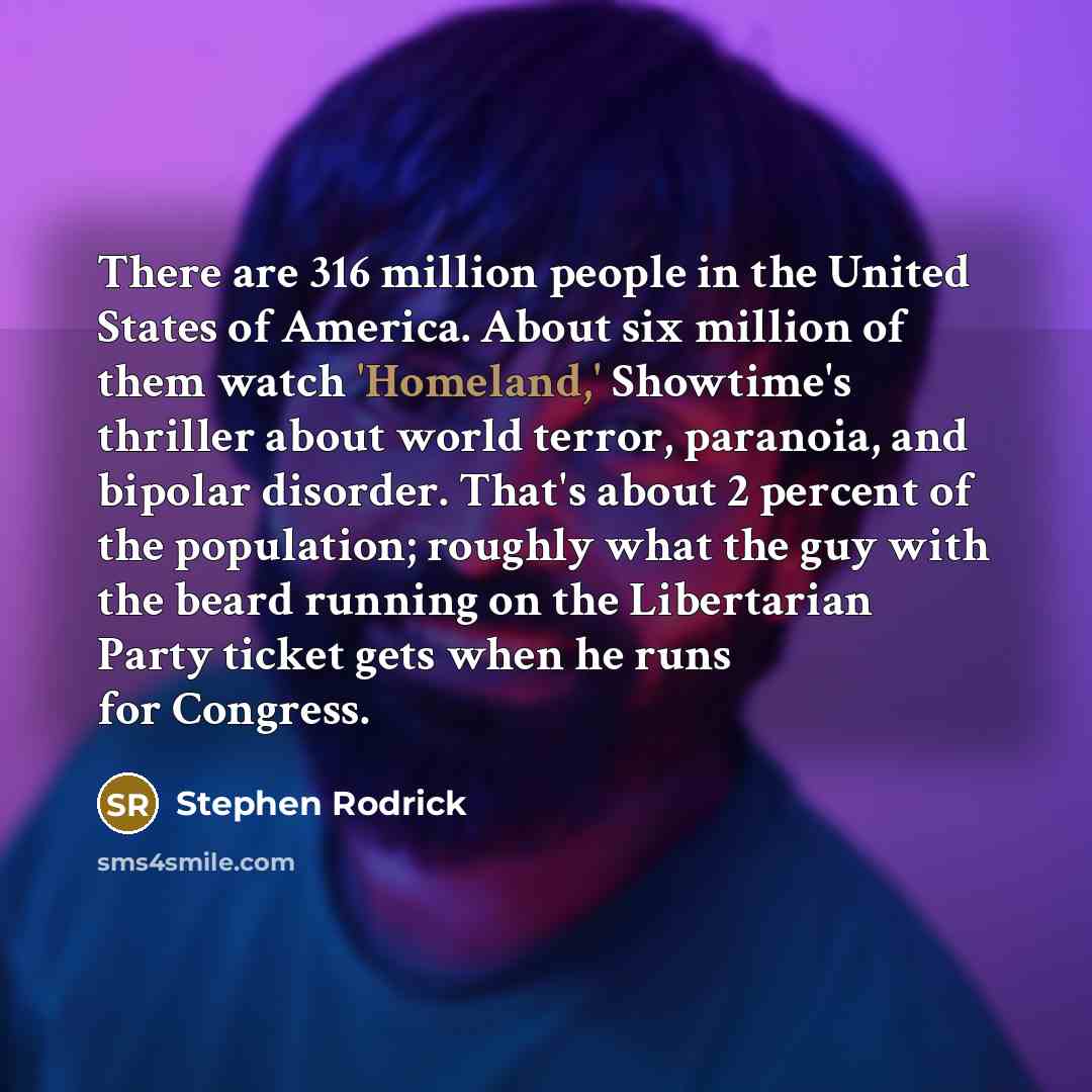 “There are 316 million people in the United States of…” quote by Stephen Rodrick