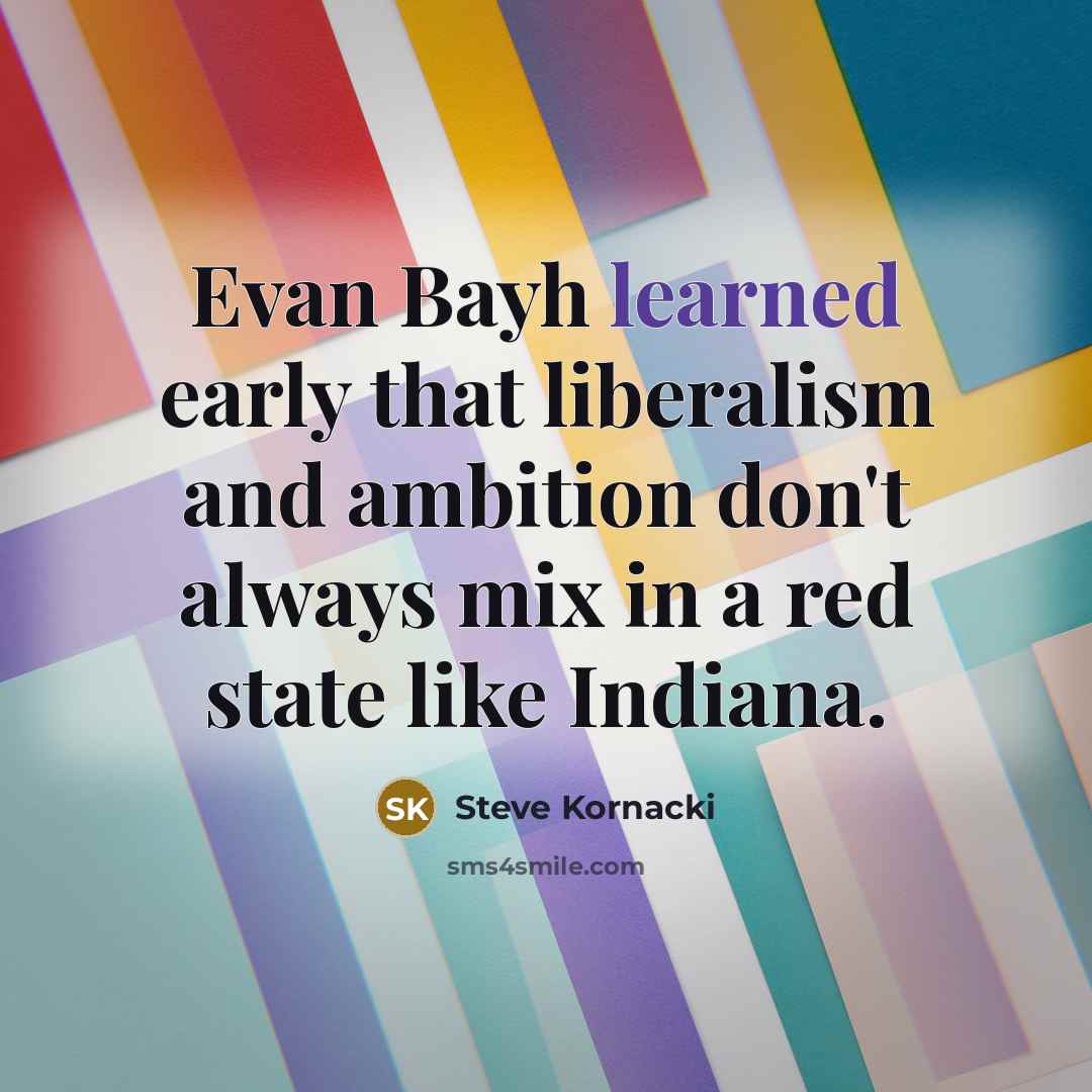 “Evan Bayh learned early that liberalism and ambition don't always…” quote by Steve Kornacki