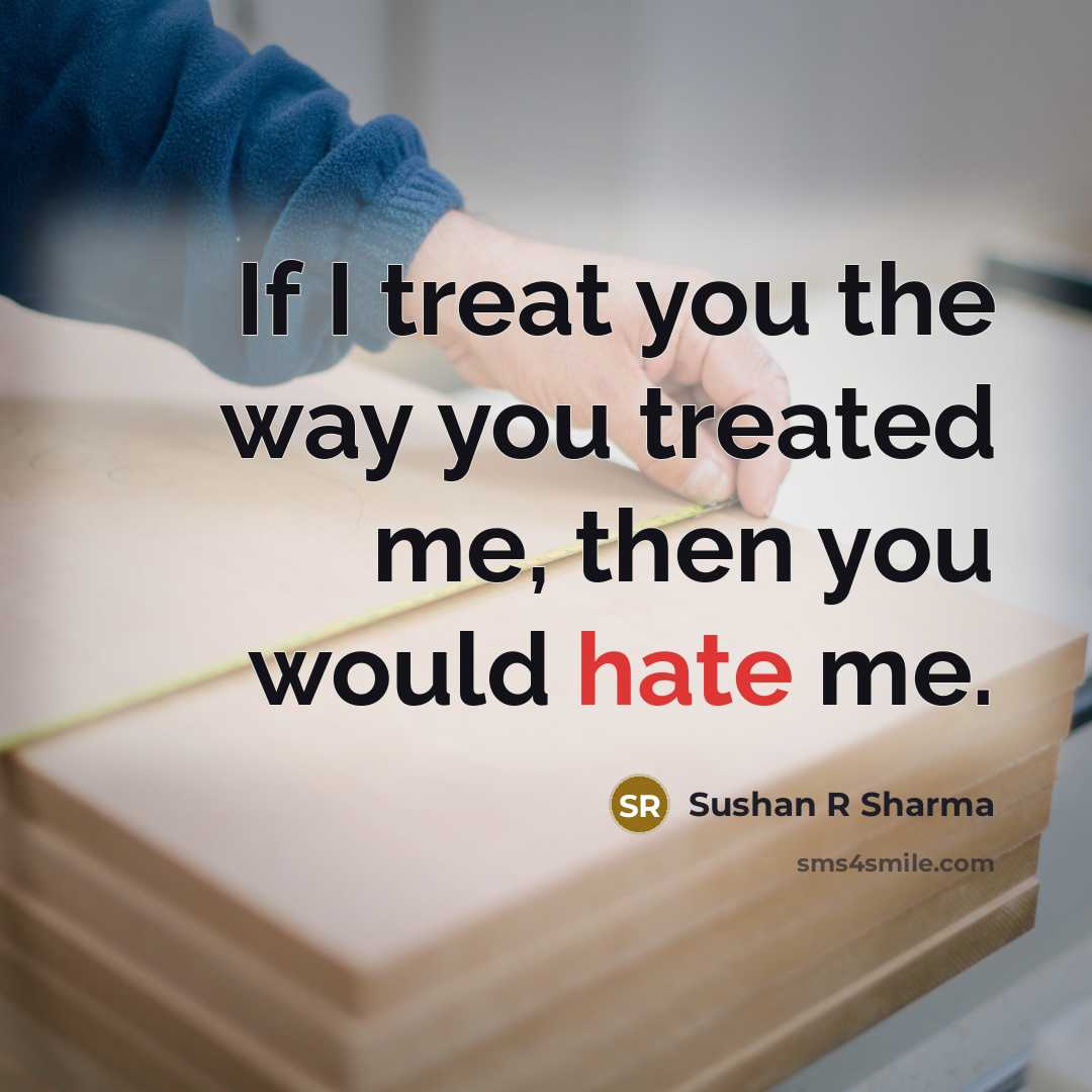 “If I treat you the way you treated me, then…” quote by Sushan R Sharma