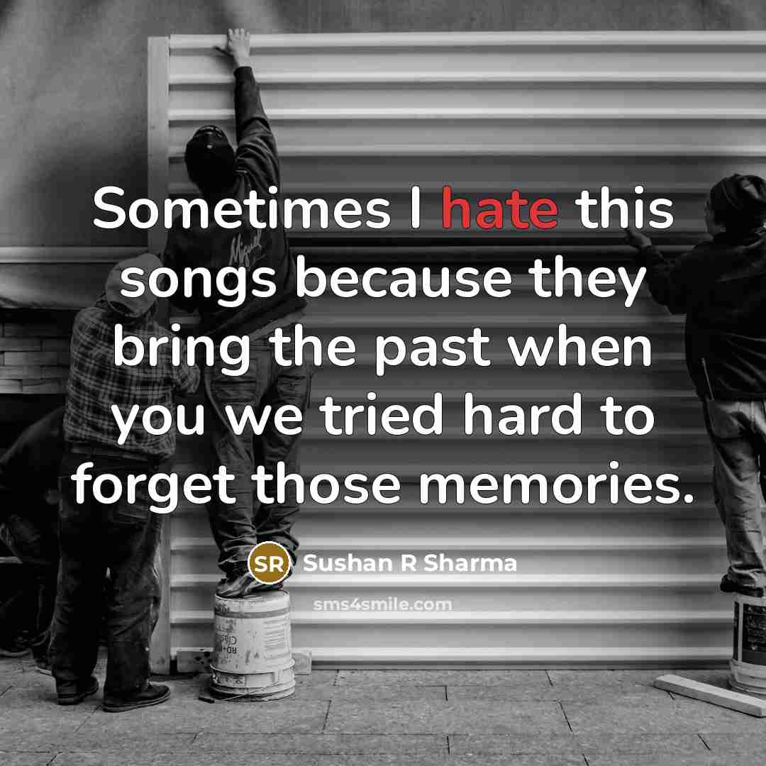 “Sometimes I hate this songs because they bring the past…” quote by Sushan R Sharma