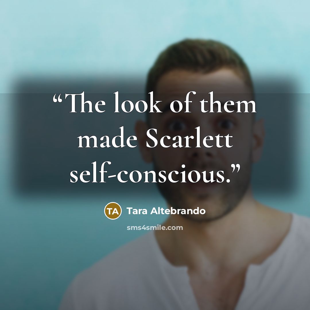 “The look of them made Scarlett self-conscious.” quote by Tara Altebrando