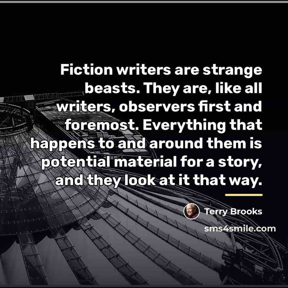 “Fiction writers are strange beasts. They are, like all writers,…” quote by Terry Brooks