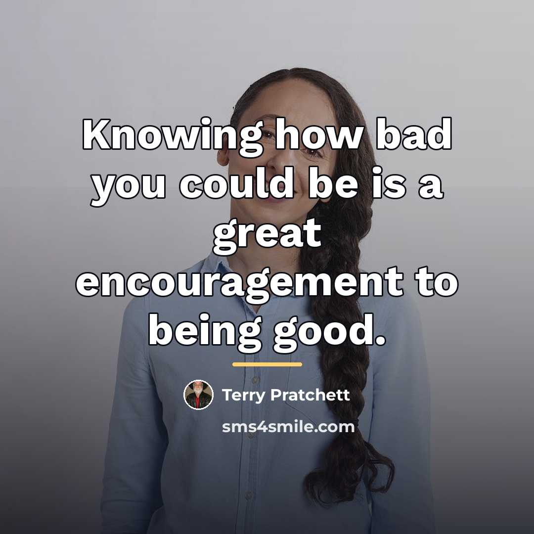 “Knowing how bad you could be is a great encouragement…” quote by Terry Pratchett