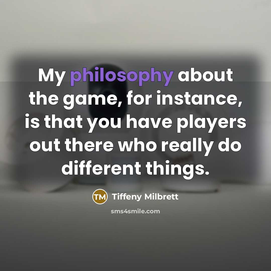 “My philosophy about the game, for instance, is that you…” quote by Tiffeny Milbrett