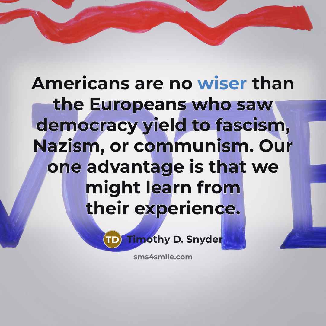 “Americans are no wiser than the Europeans who saw democracy…” quote by Timothy D. Snyder