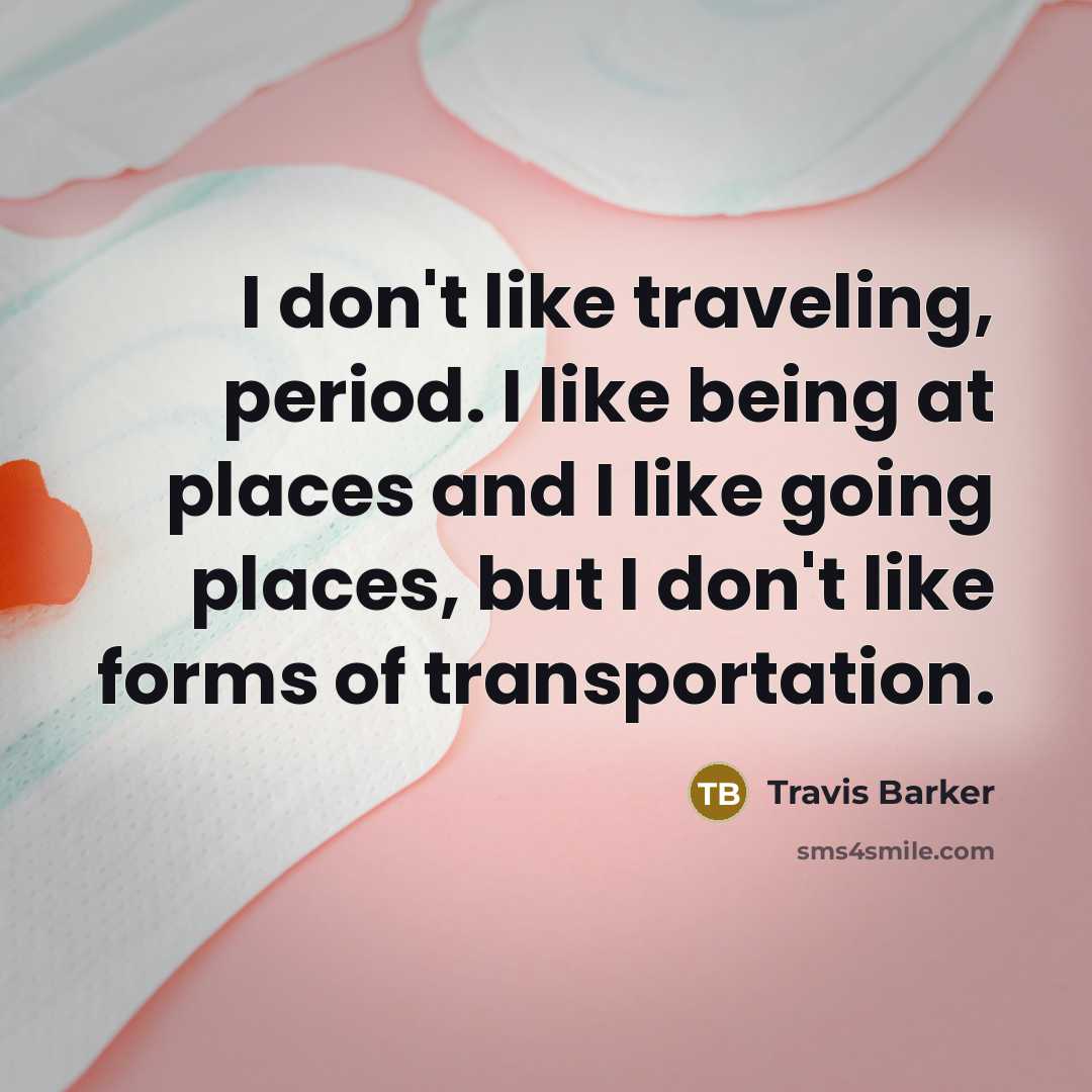 “I don't like traveling, period. I like being at places…” quote by Travis Barker