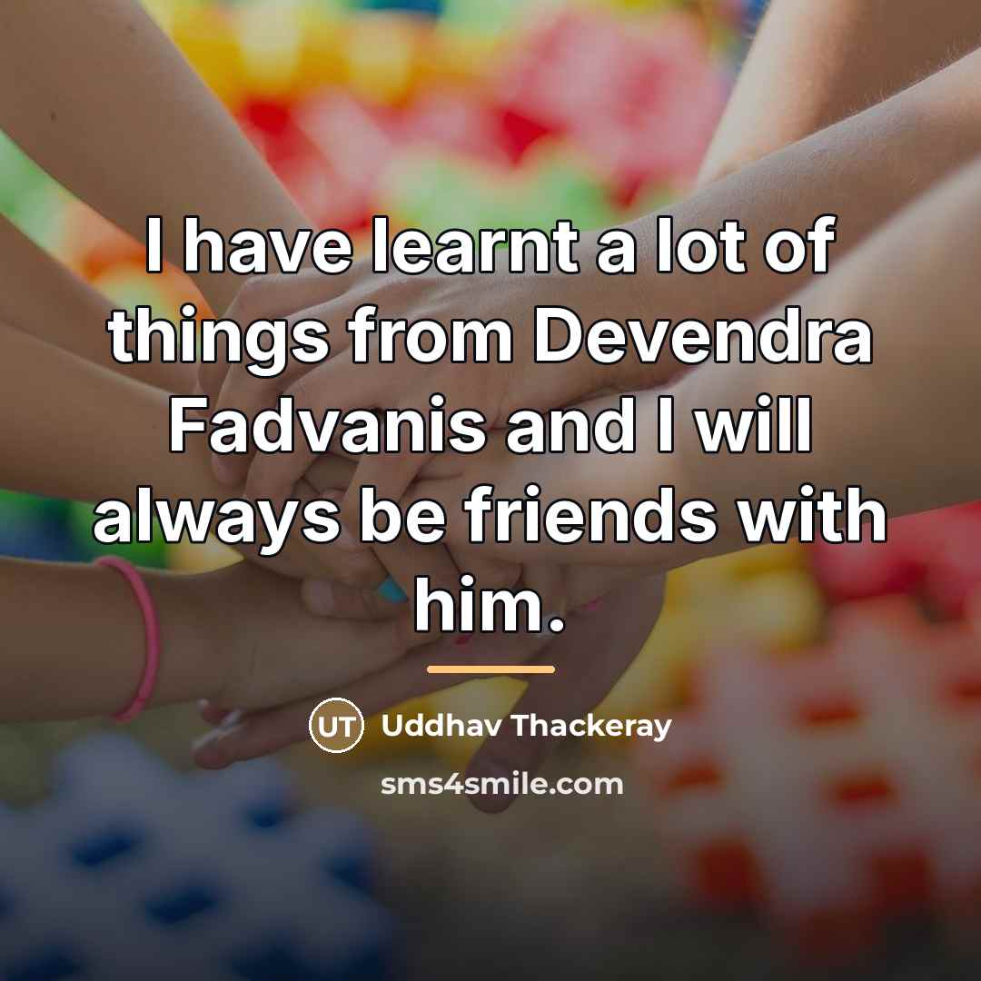 “I have learnt a lot of things from Devendra Fadvanis…” quote by Uddhav Thackeray