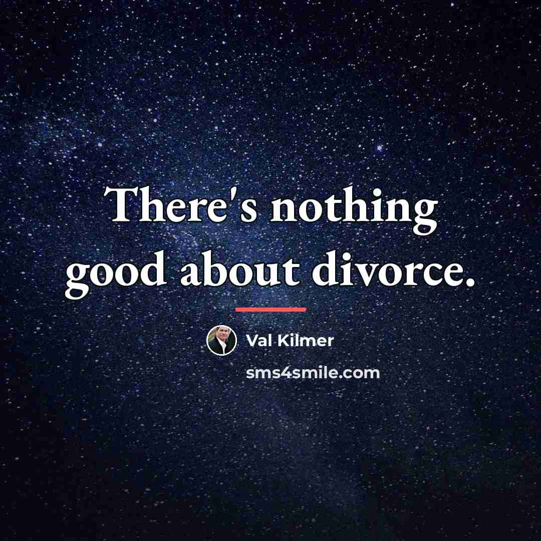 “There's nothing good about divorce.…” quote by Val Kilmer