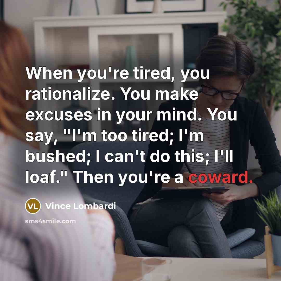 “When you're tired, you rationalize. You make excuses in your…” quote by Vince Lombardi