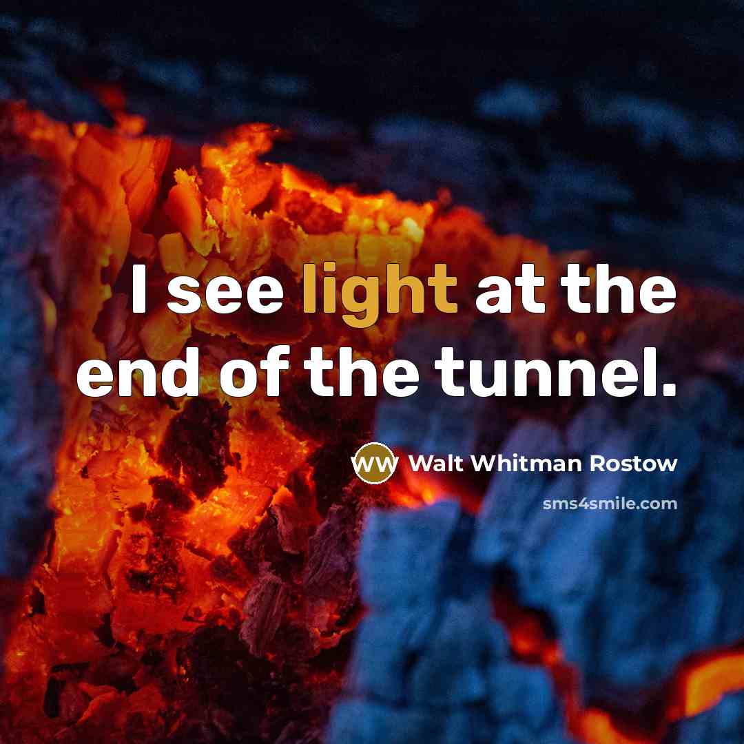 “I see light at the end of the tunnel.…” quote by Walt Whitman Rostow
