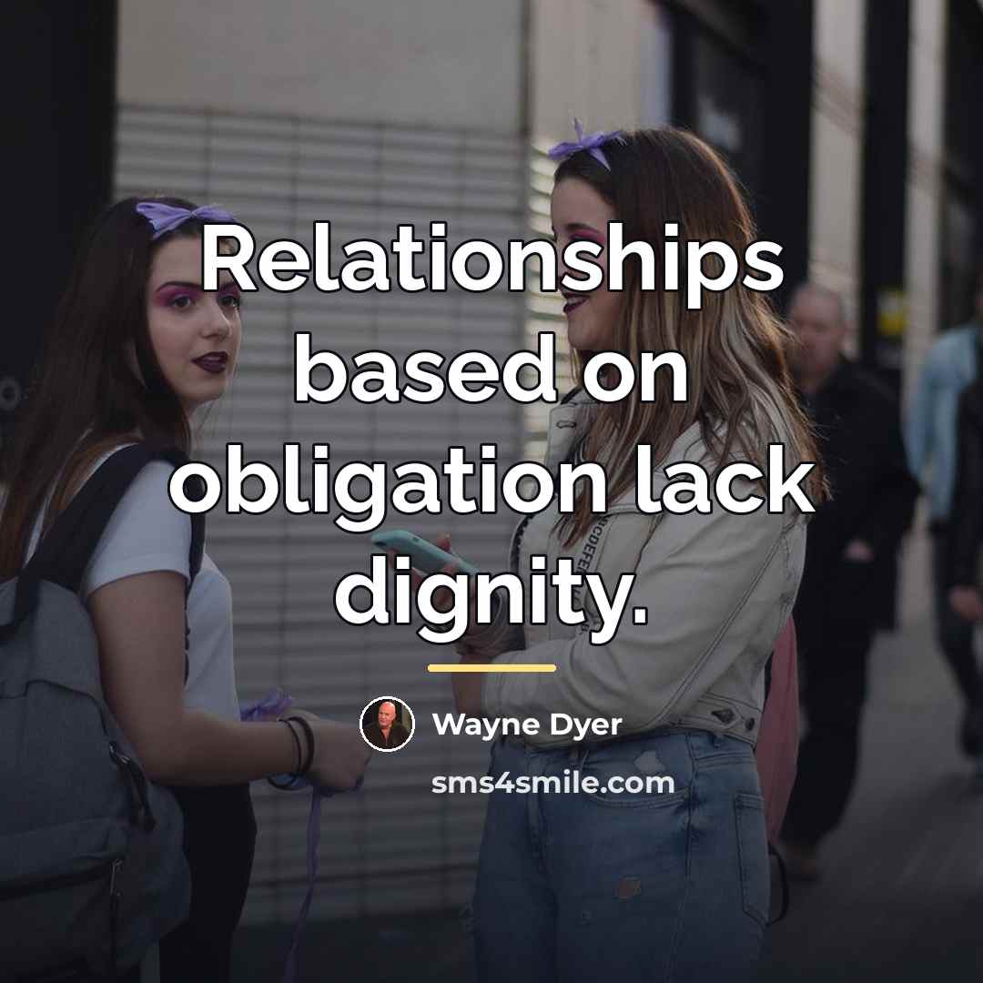 “Relationships based on obligation lack dignity.…” quote by Wayne Dyer