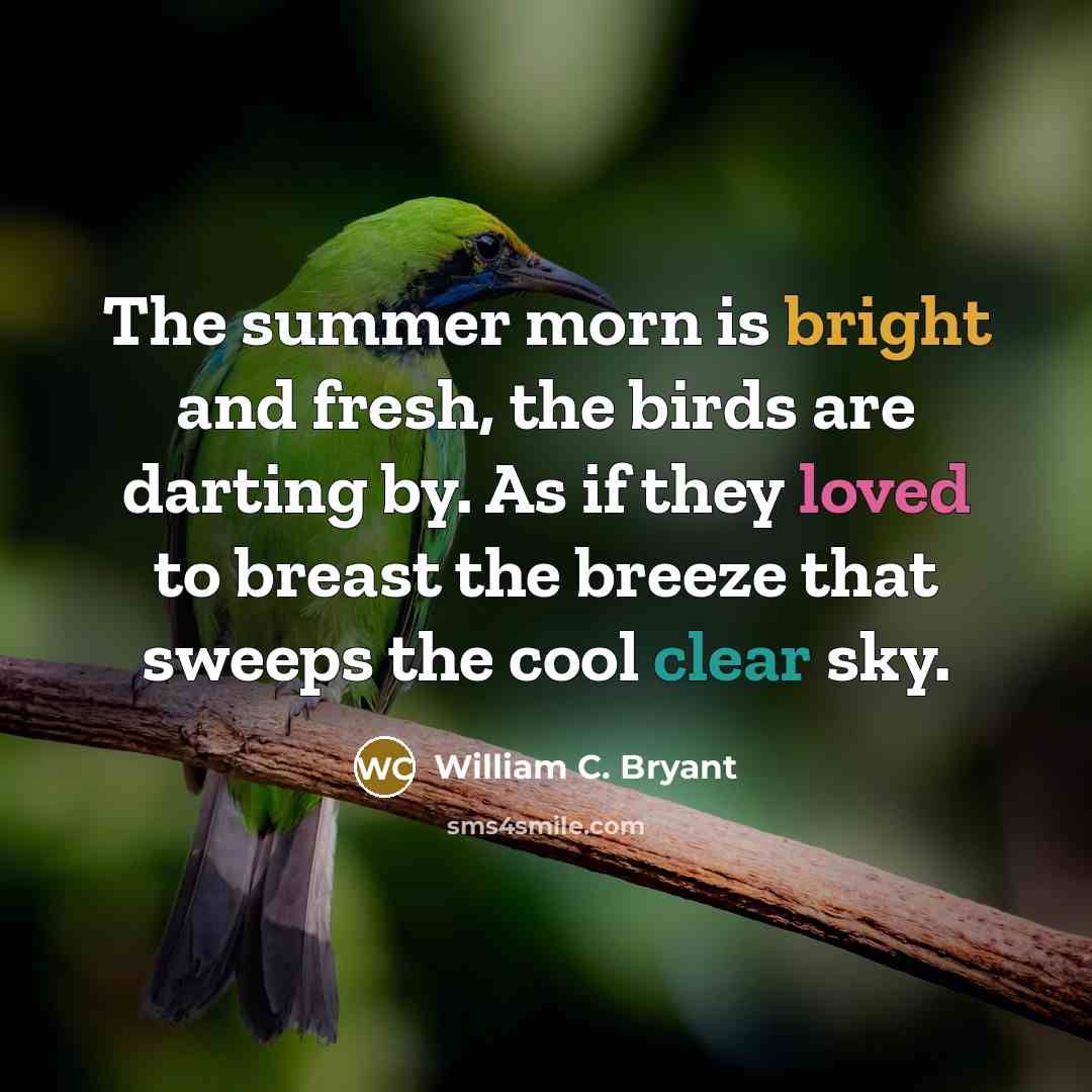 “The summer morn is bright and fresh, the birds are…” quote by William C. Bryant