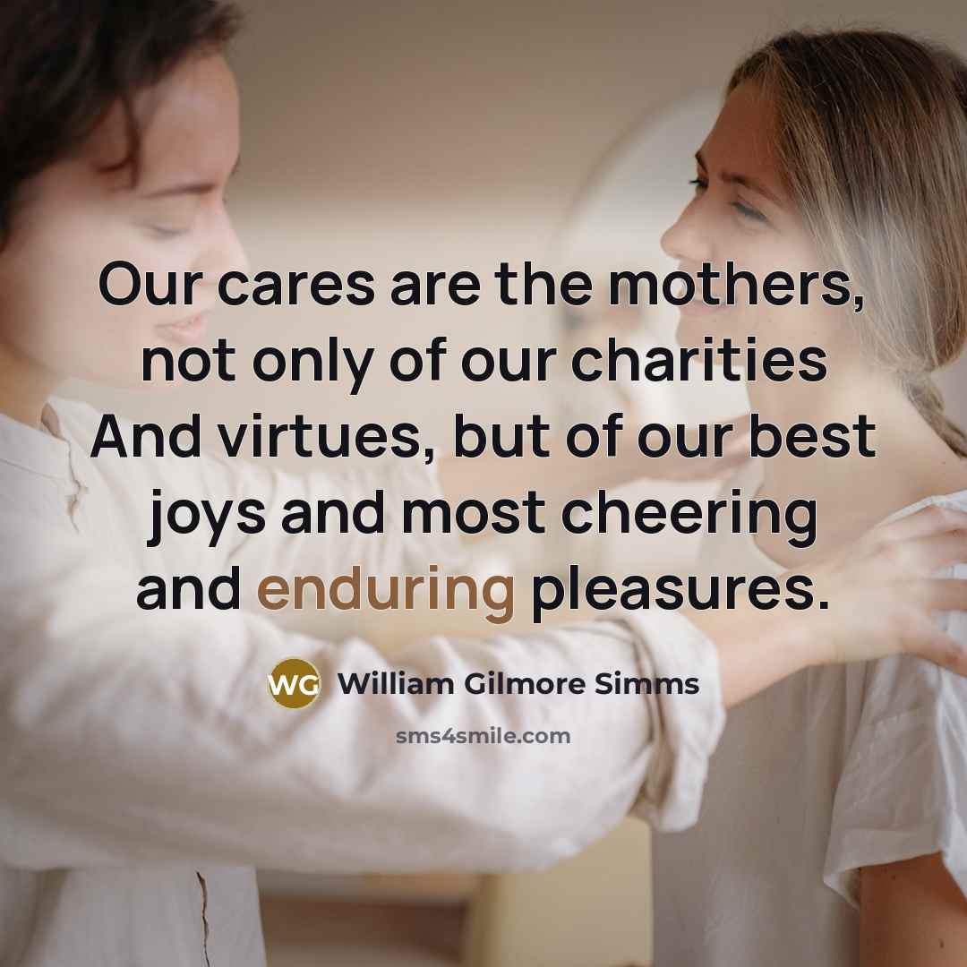 “Our cares are the mothers, not only of our charities…” quote by William Gilmore Simms