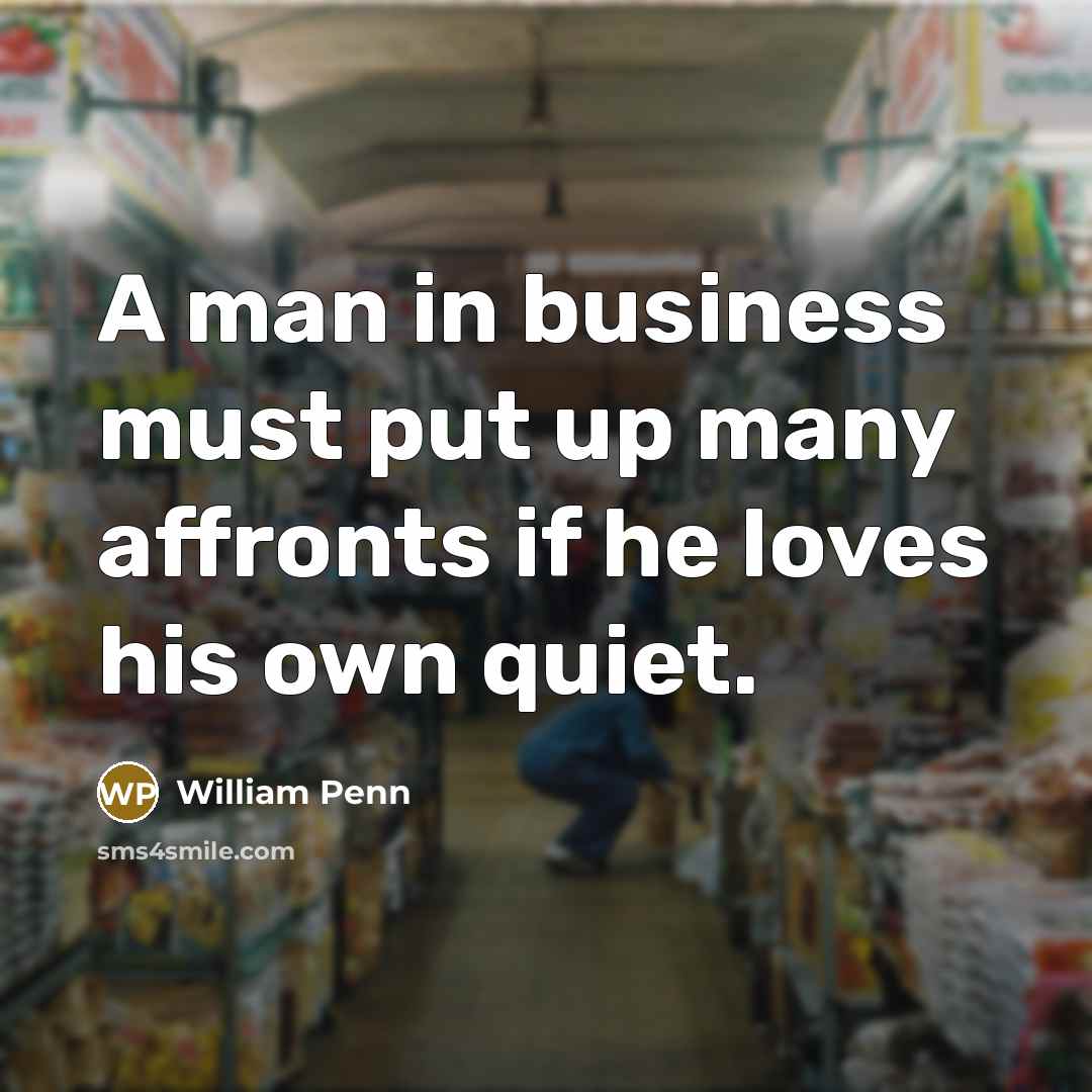 “A man in business must put up many affronts if…” quote by William Penn