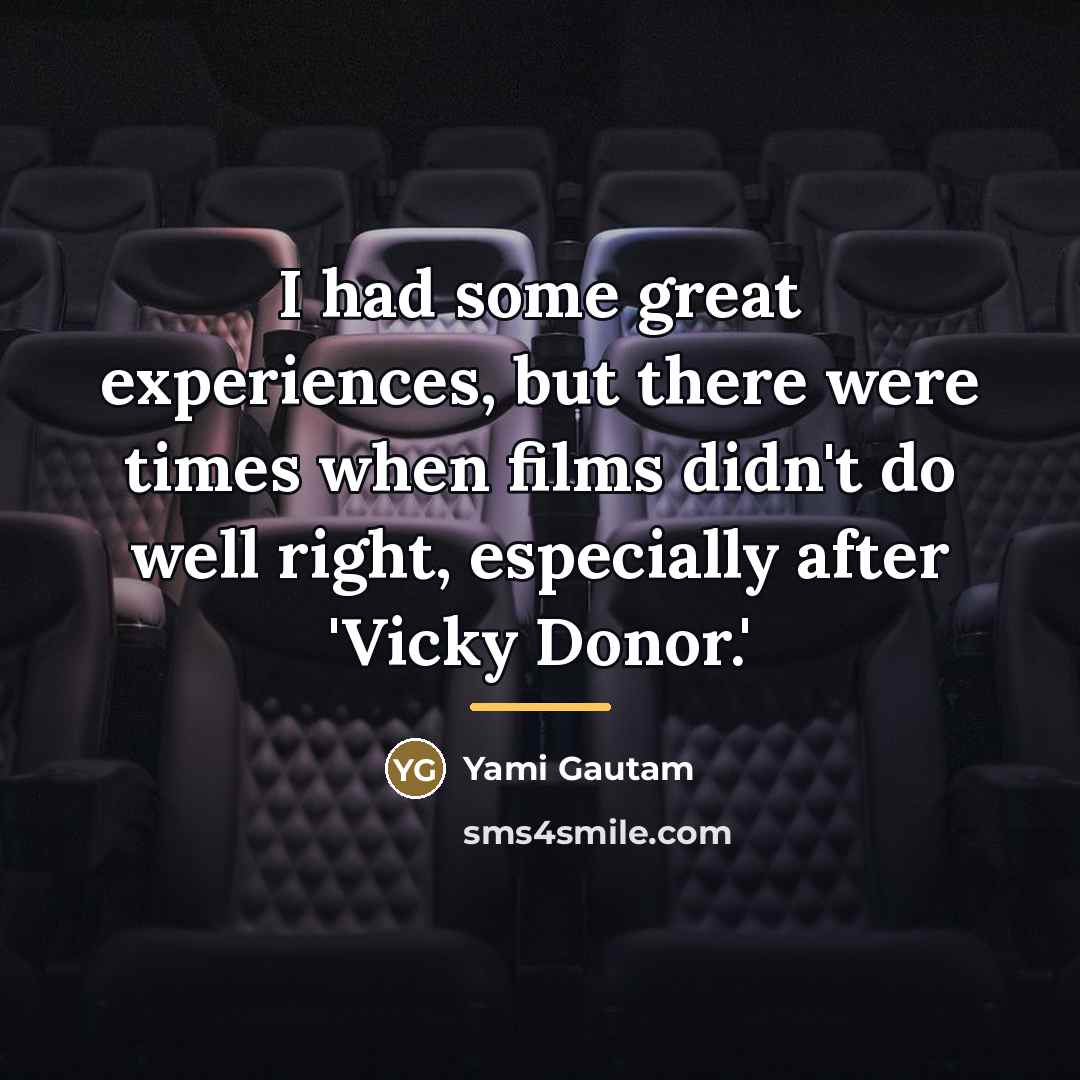 “I had some great experiences, but there were times when…” quote by Yami Gautam