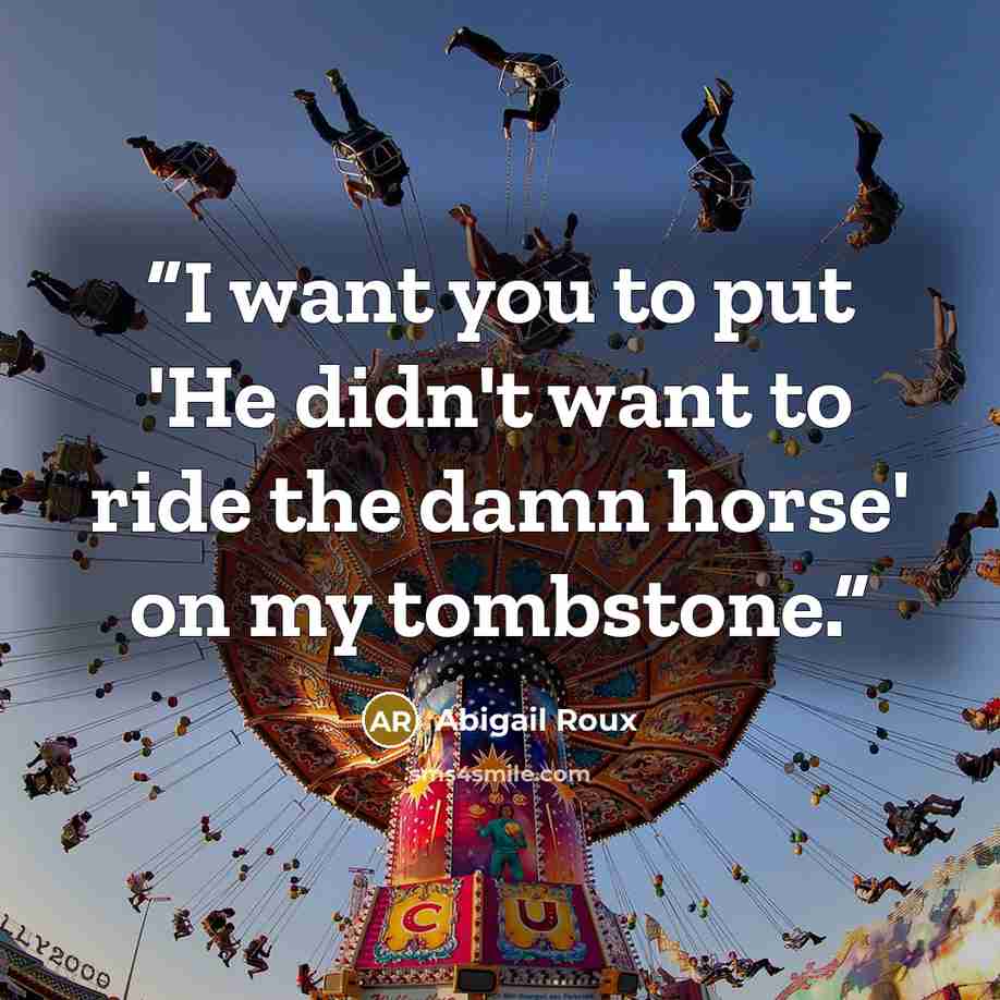 “I want you to put 'He didn't want to ride the damn horse' on my tombstone.” quote by Abigail Roux