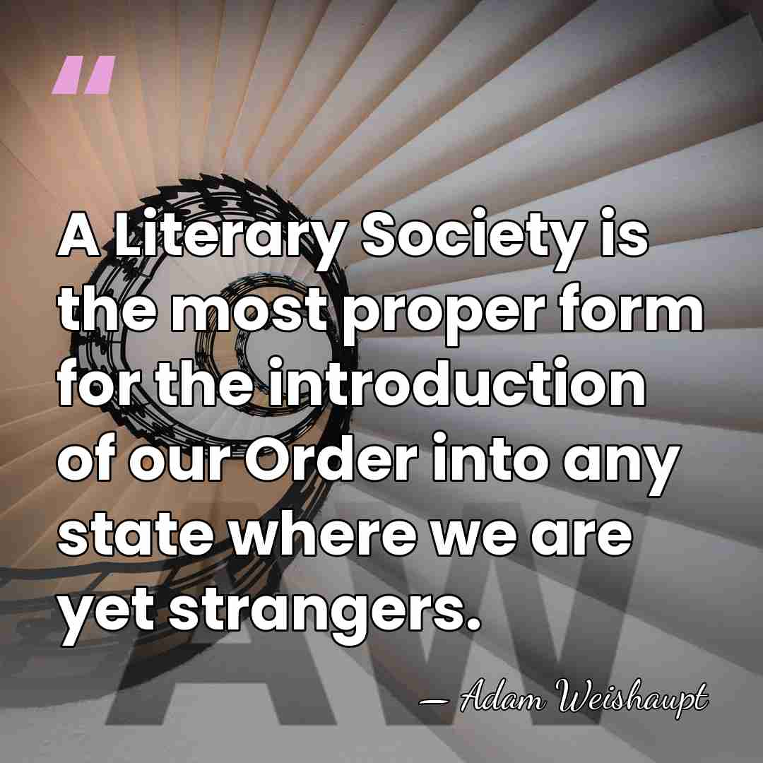 A Literary Society is the most proper form for the introduction of&hellip; - Adam Weishaupt