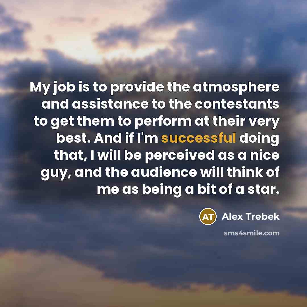 “My job is to provide the atmosphere and assistance to…” quote by Alex Trebek