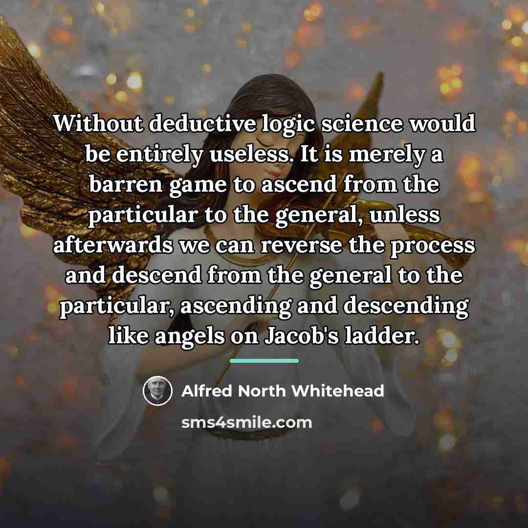 “Without deductive logic science would be entirely useless. It is…” quote by Alfred North Whitehead