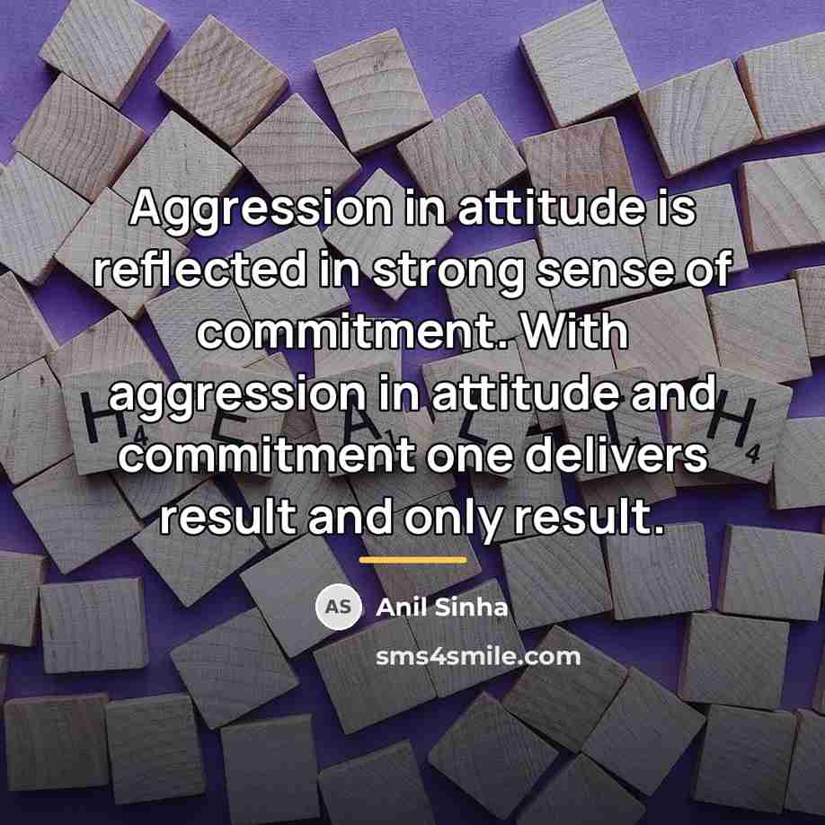 “Aggression in attitude is reflected in strong sense of commitment.…” quote by Anil Sinha
