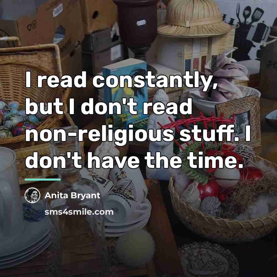“I read constantly, but I don't read non-religious stuff. I…” quote by Anita Bryant