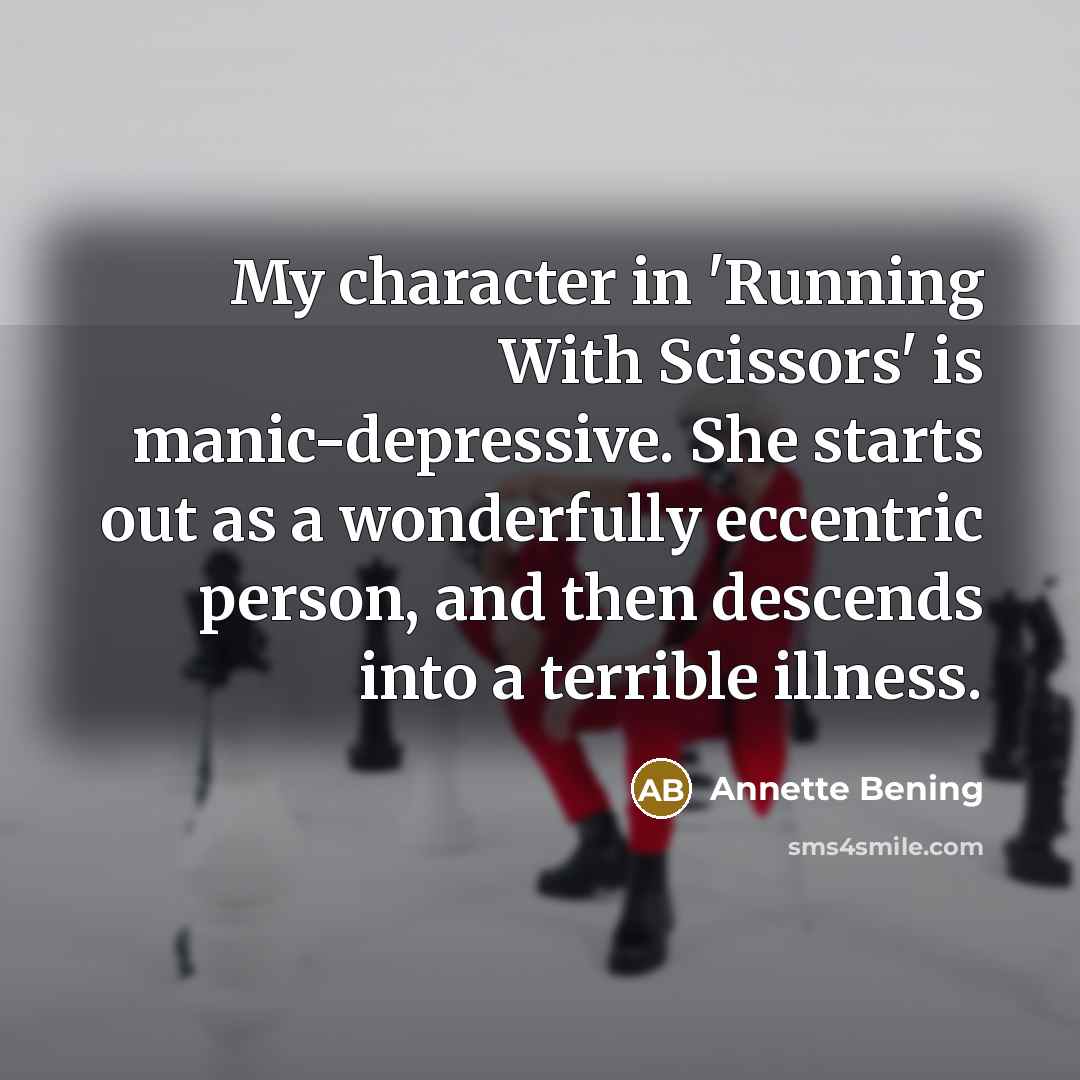 “My character in 'Running With Scissors' is manic-depressive. She starts…” quote by Annette Bening