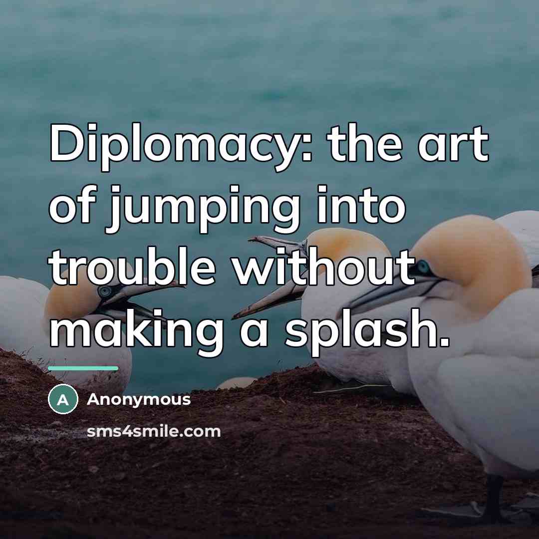 “Diplomacy: the art of jumping into trouble without making a…” quote by Anonymous