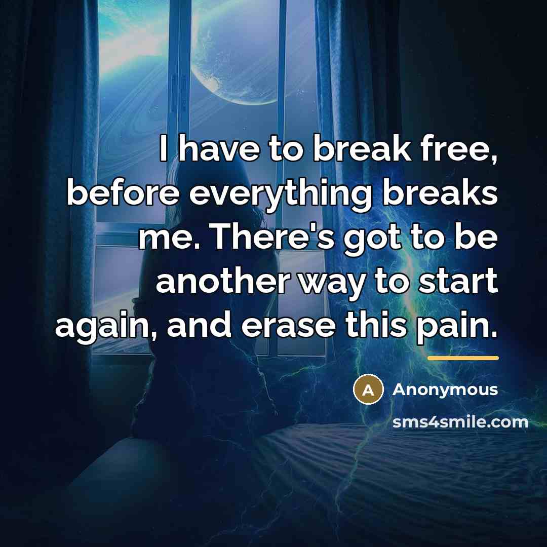 “I have to break free, before everything breaks me. There's…” quote by Anonymous