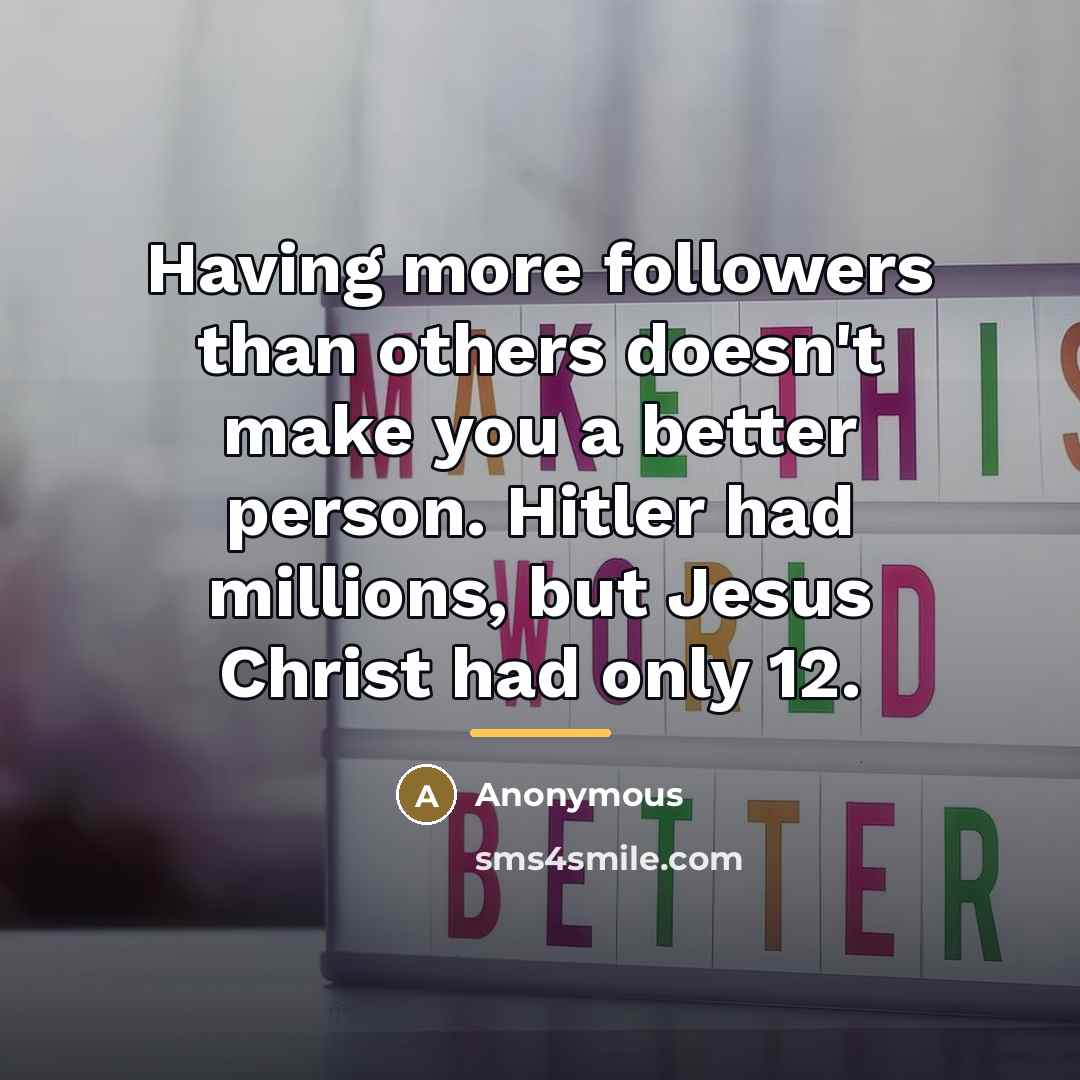 “Having more followers than others doesn't make you a better…” quote by Anonymous