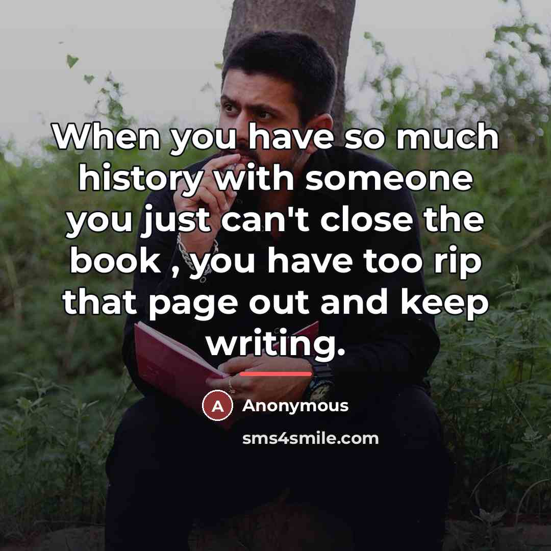 “When you have so much history with someone you just…” quote by Anonymous