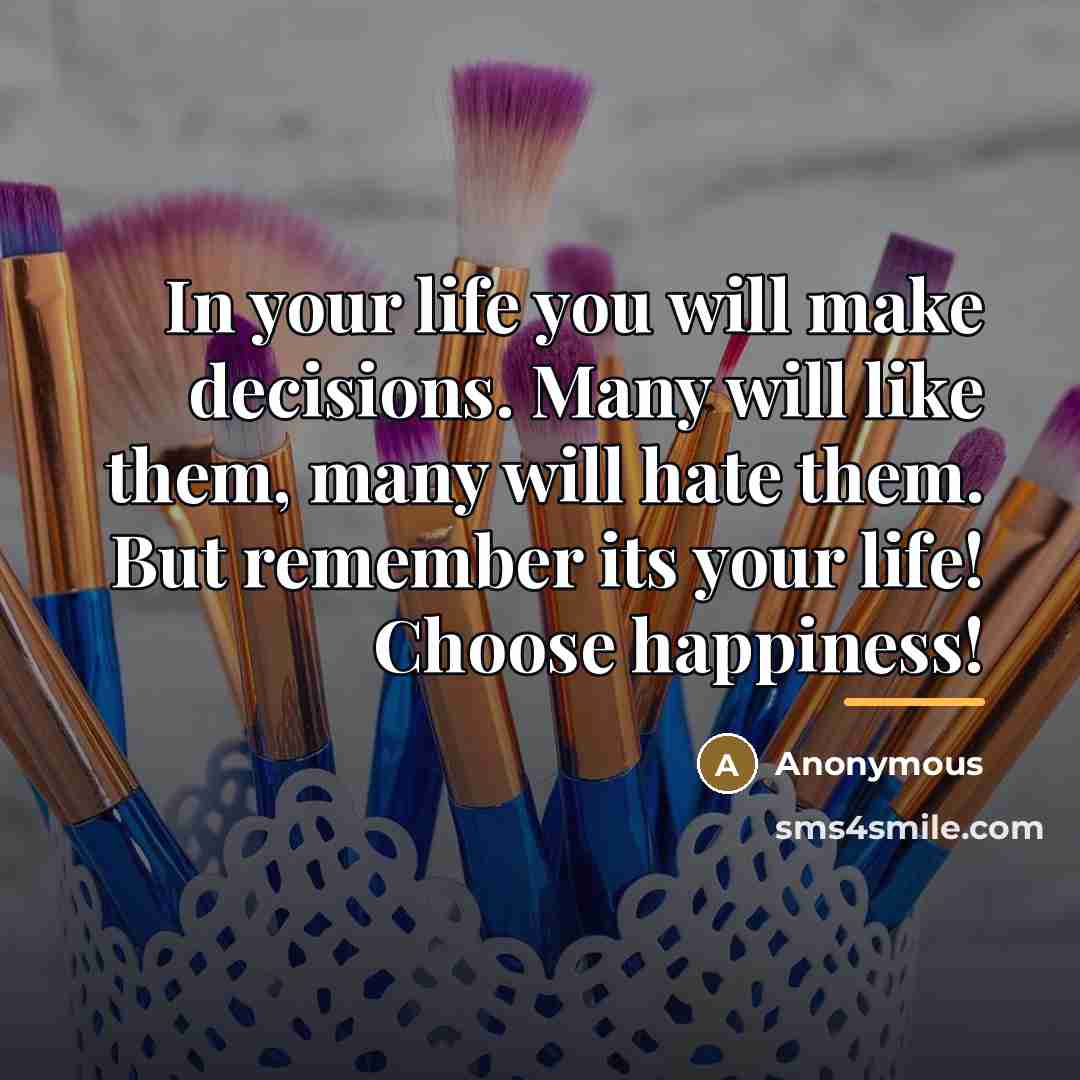 “In your life you will make decisions. Many will like…” quote by Anonymous